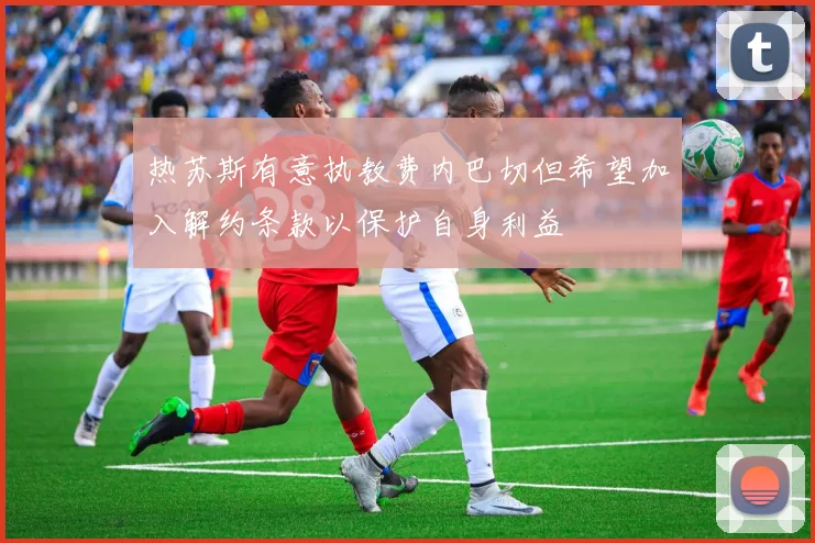 热苏斯有意执教费内巴切但希望加入解约条款以保护自身利益
