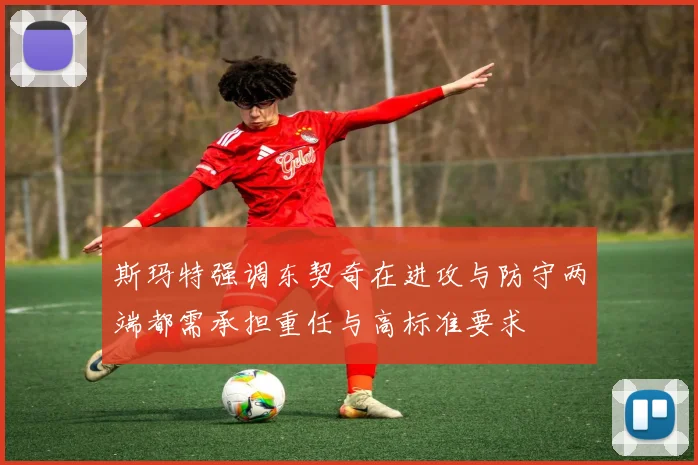 斯玛特强调东契奇在进攻与防守两端都需承担重任与高标准要求